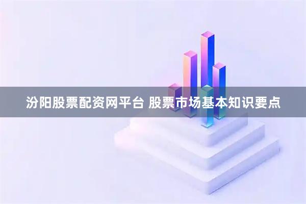汾阳股票配资网平台 股票市场基本知识要点